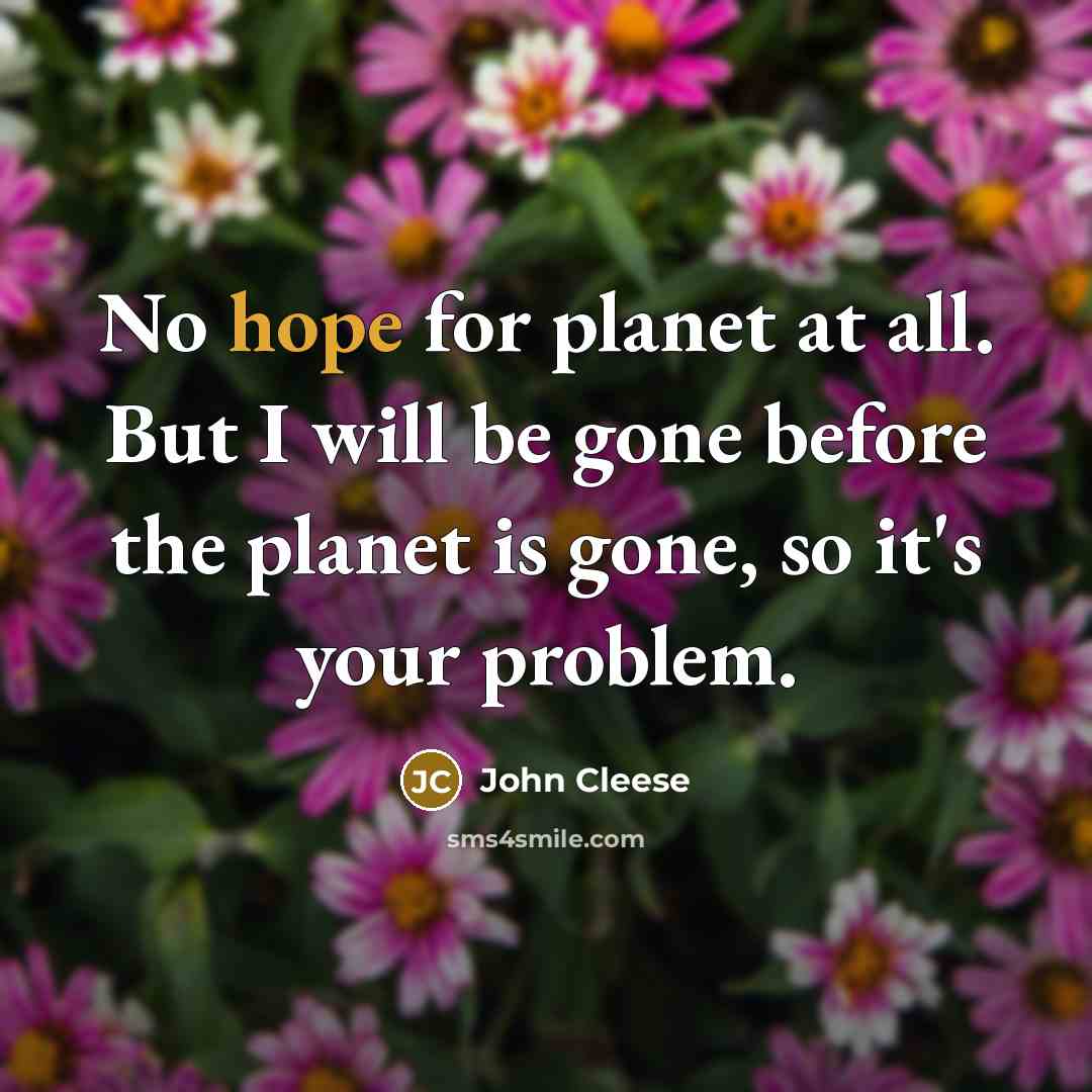 “No hope for planet at all. But I will be…” quote by John Cleese