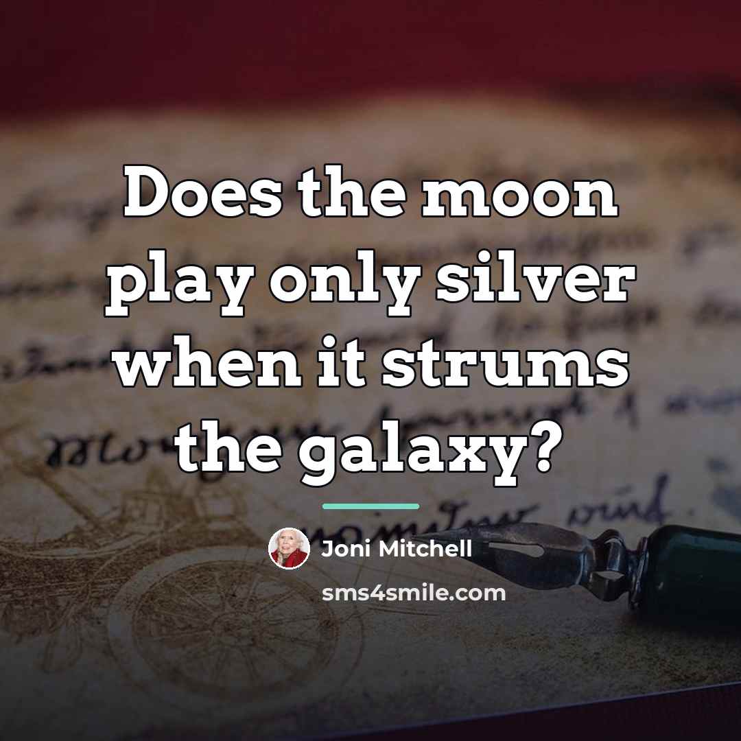 “Does the moon play only silver when it strums the…” quote by Joni Mitchell