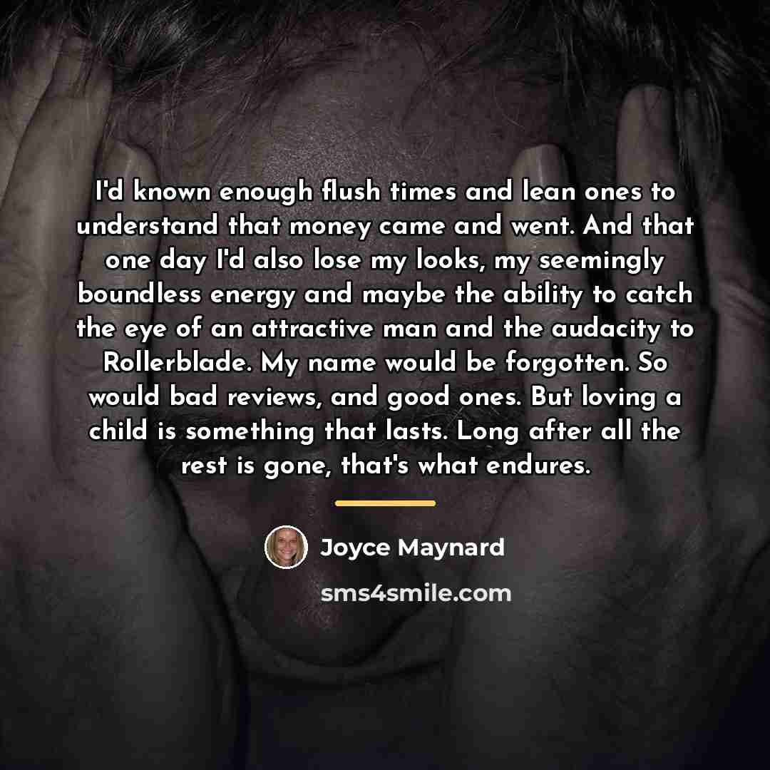 “I'd known enough flush times and lean ones to understand…” quote by Joyce Maynard