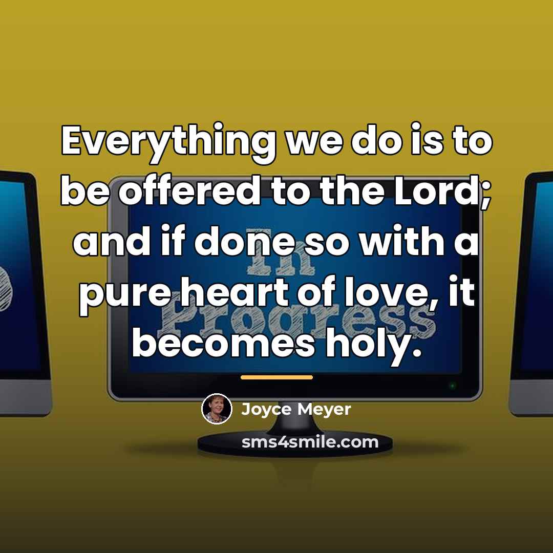 “Everything we do is to be offered to the Lord;…” quote by Joyce Meyer