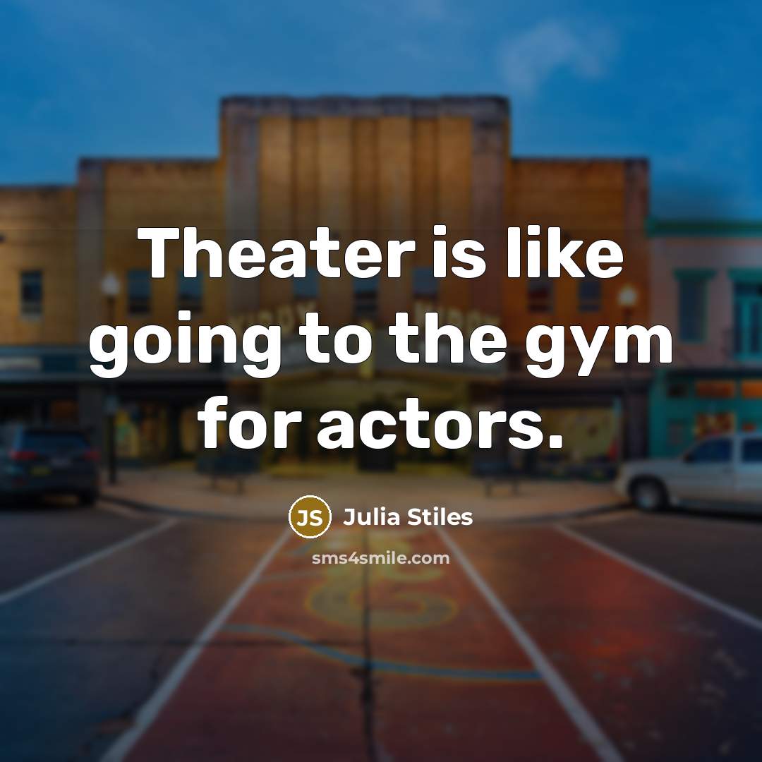 “Theater is like going to the gym for actors.…” quote by Julia Stiles