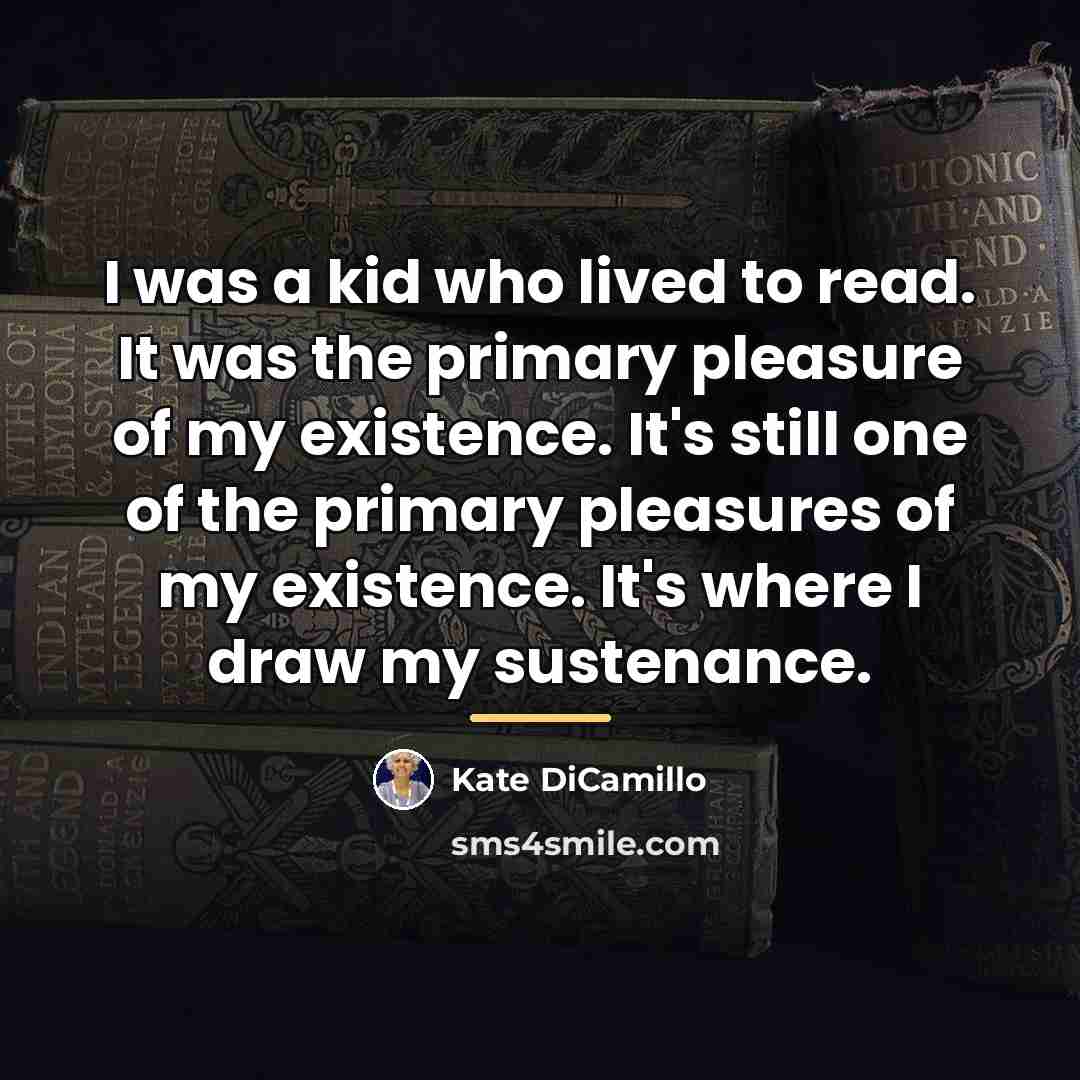 “I was a kid who lived to read. It was…” quote by Kate DiCamillo