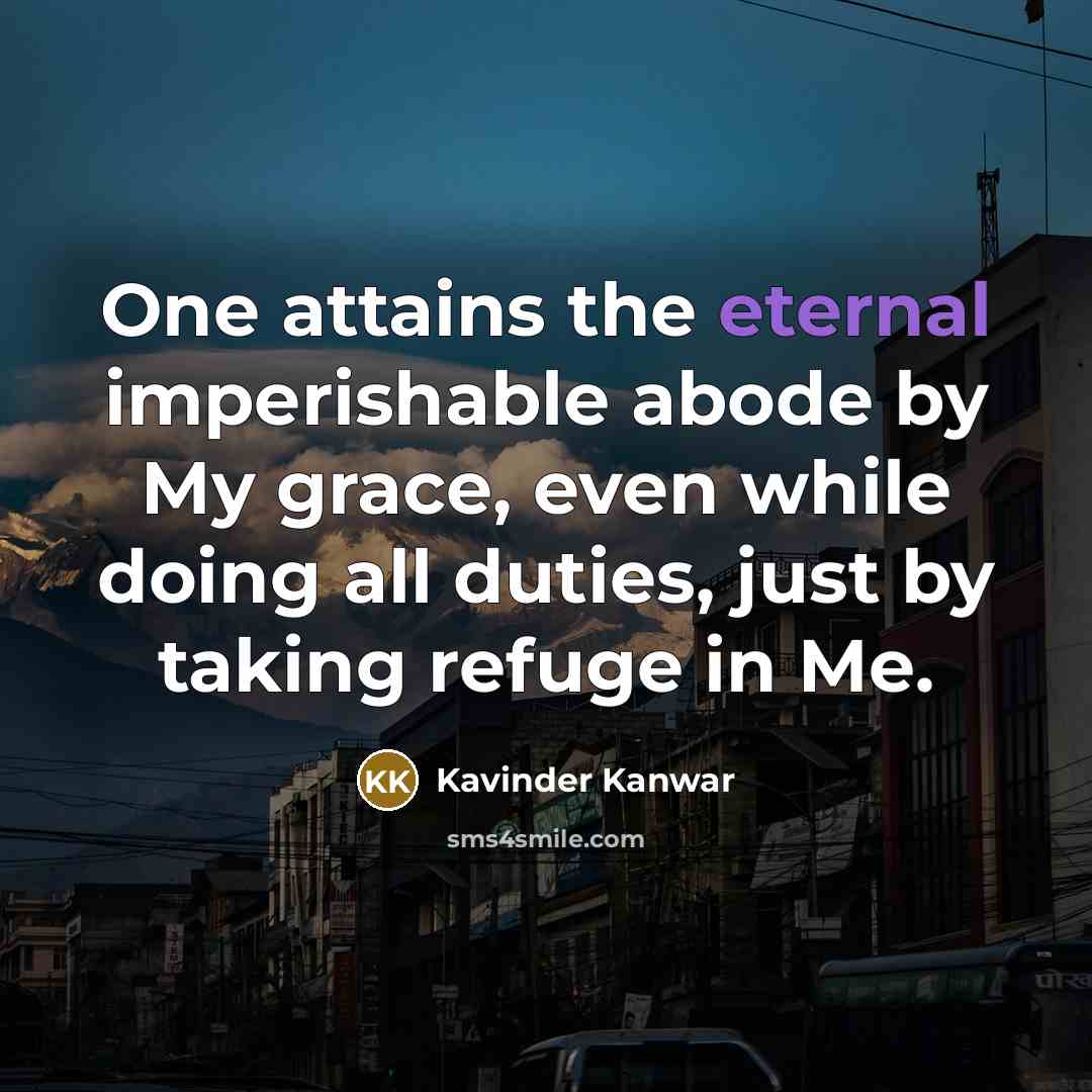 “One attains the eternal imperishable abode by My grace, even…” quote by Kavinder Kanwar