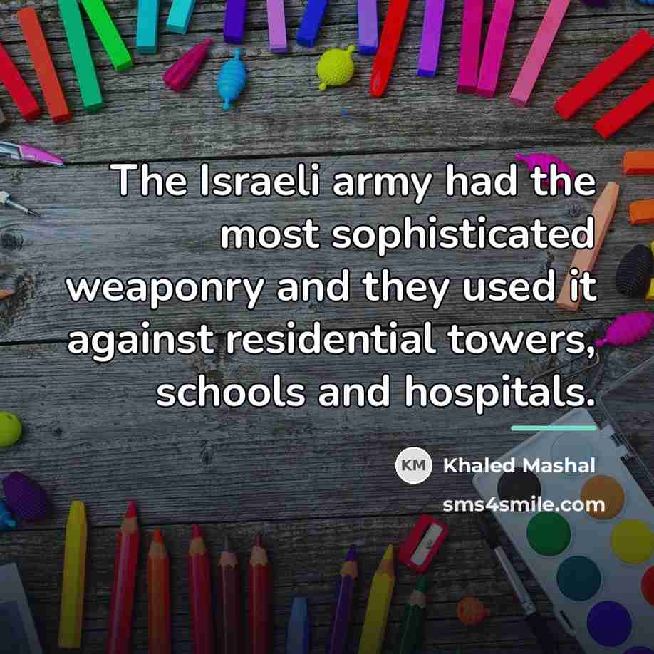 “The Israeli army had the most sophisticated weaponry and they…” quote by Khaled Mashal