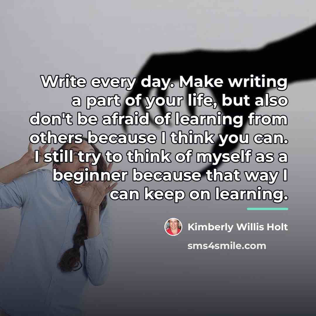 “Write every day. Make writing a part of your life,…” quote by Kimberly Willis Holt
