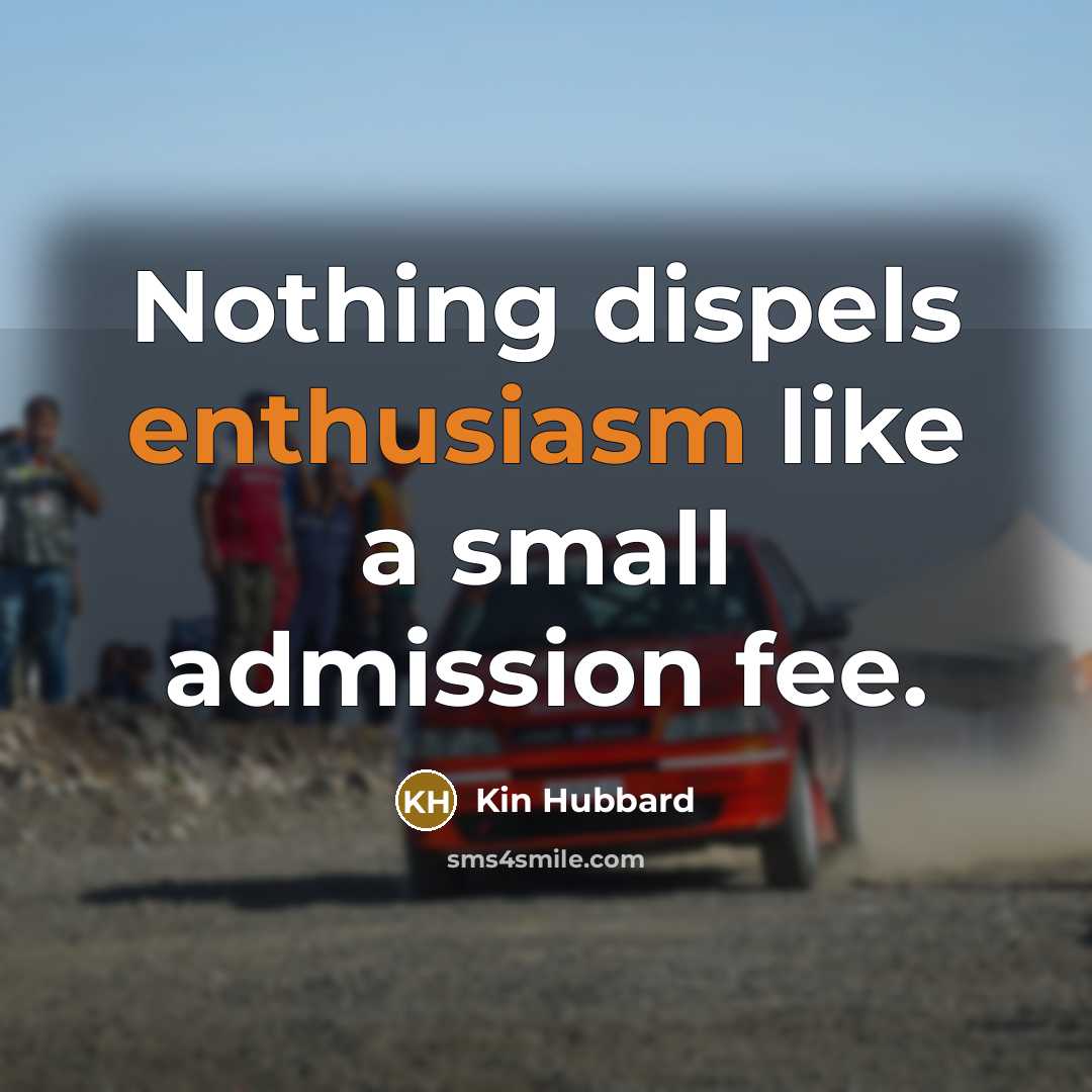“Nothing dispels enthusiasm like a small admission fee.…” quote by Kin Hubbard