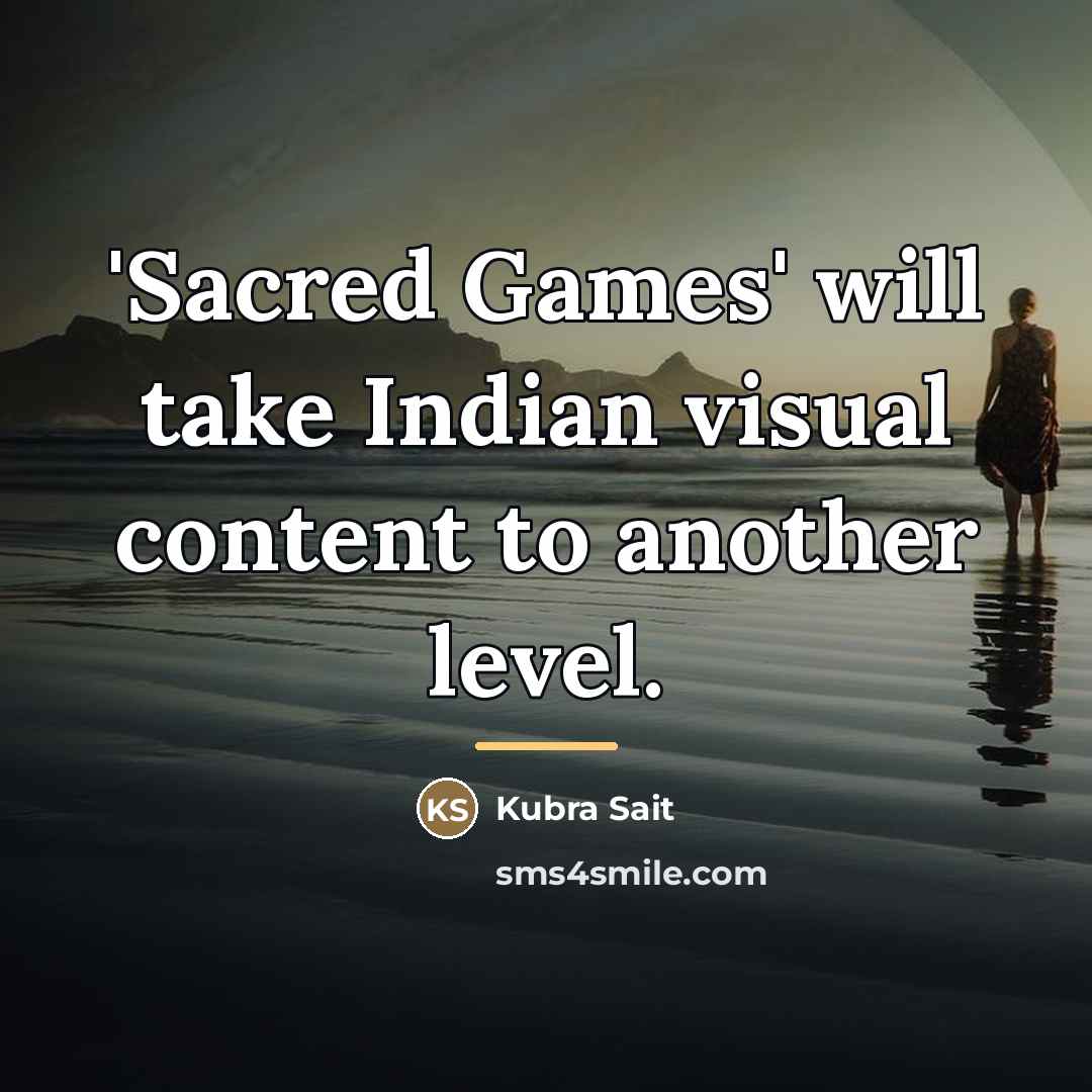 “'Sacred Games' will take Indian visual content to another level.…” quote by Kubra Sait
