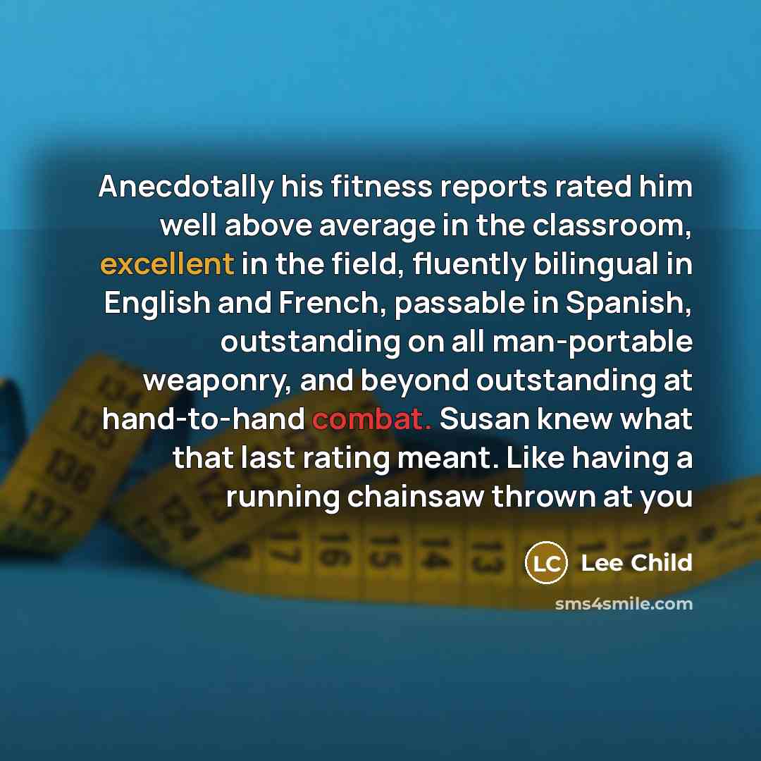 “Anecdotally his fitness reports rated him well above average in…” quote by Lee Child