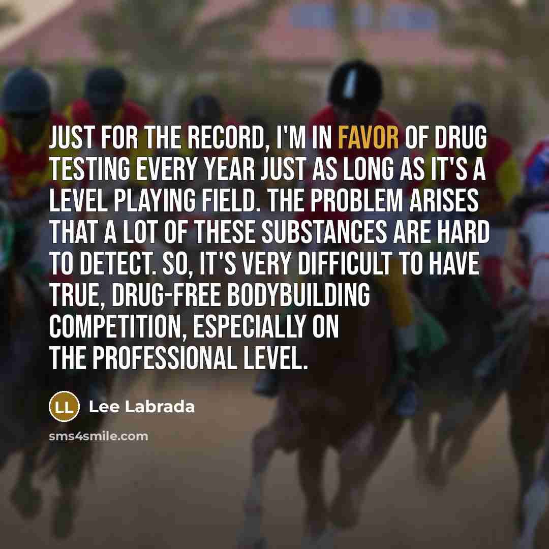 “Just for the record, I'm in favor of drug testing…” quote by Lee Labrada