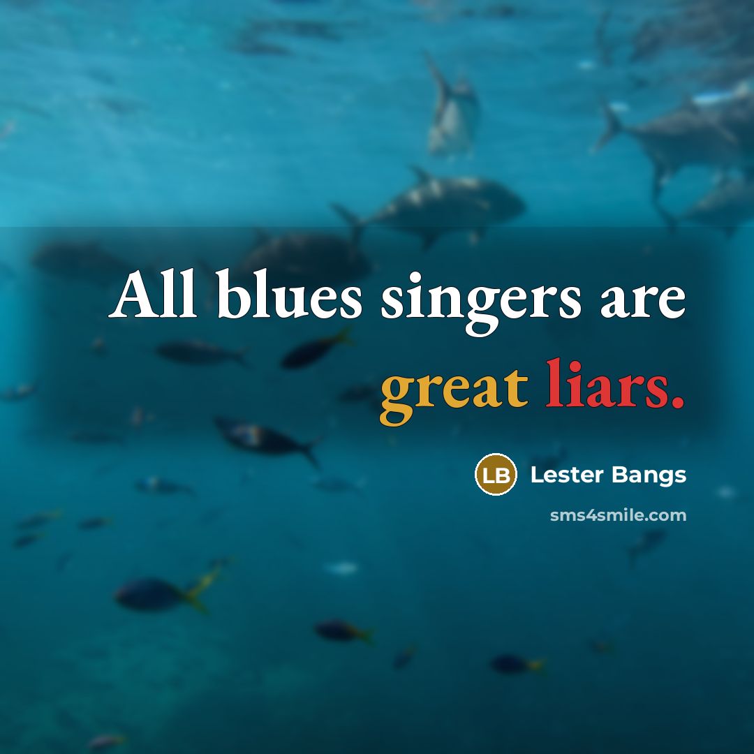 “All blues singers are great liars.…” quote by Lester Bangs