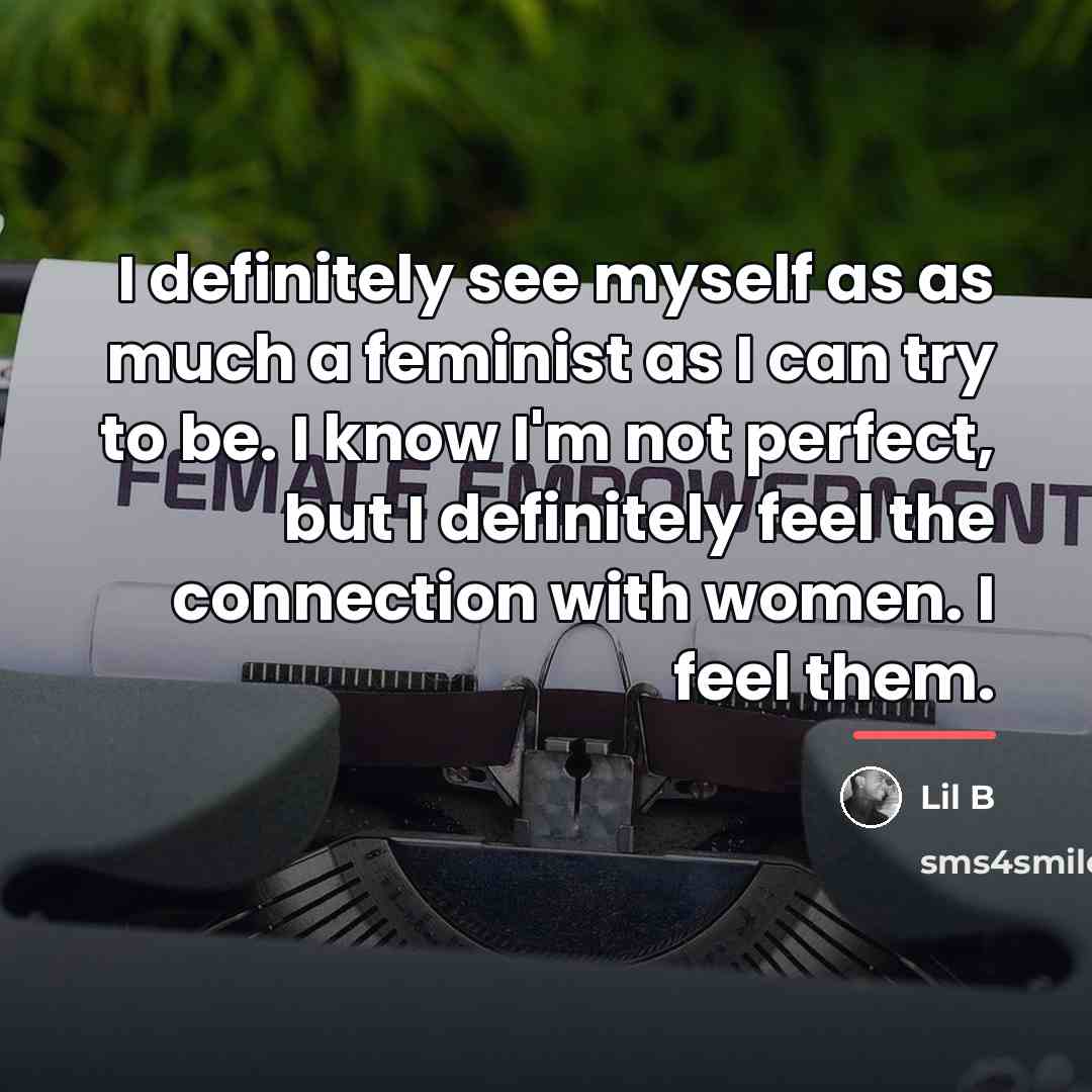 “I definitely see myself as as much a feminist as…” quote by Lil B