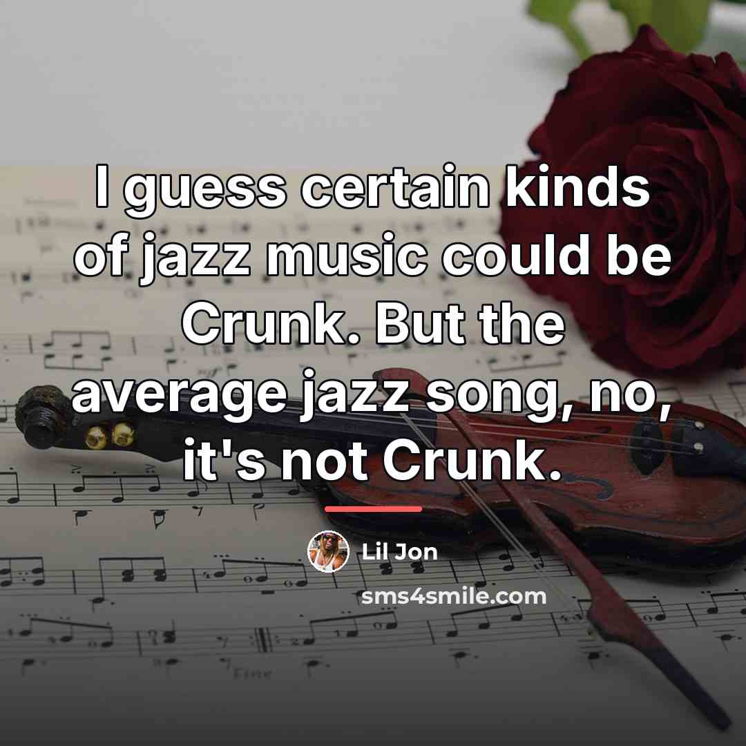 “I guess certain kinds of jazz music could be Crunk.…” quote by Lil Jon