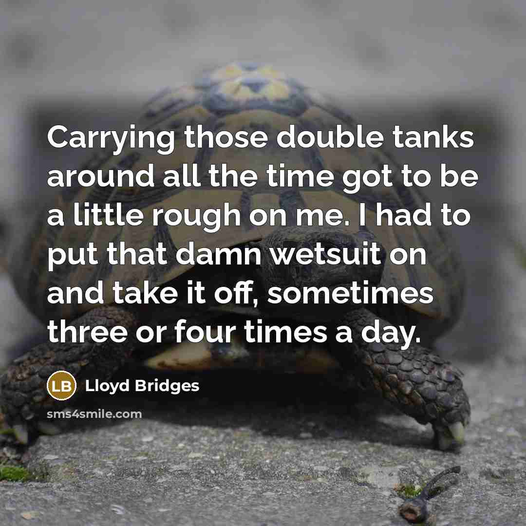 “Carrying those double tanks around all the time got to…” quote by Lloyd Bridges