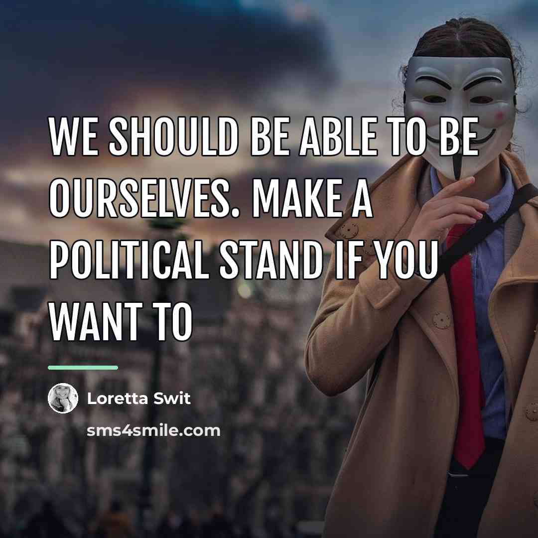 “We should be able to be ourselves. Make a political…” quote by Loretta Swit