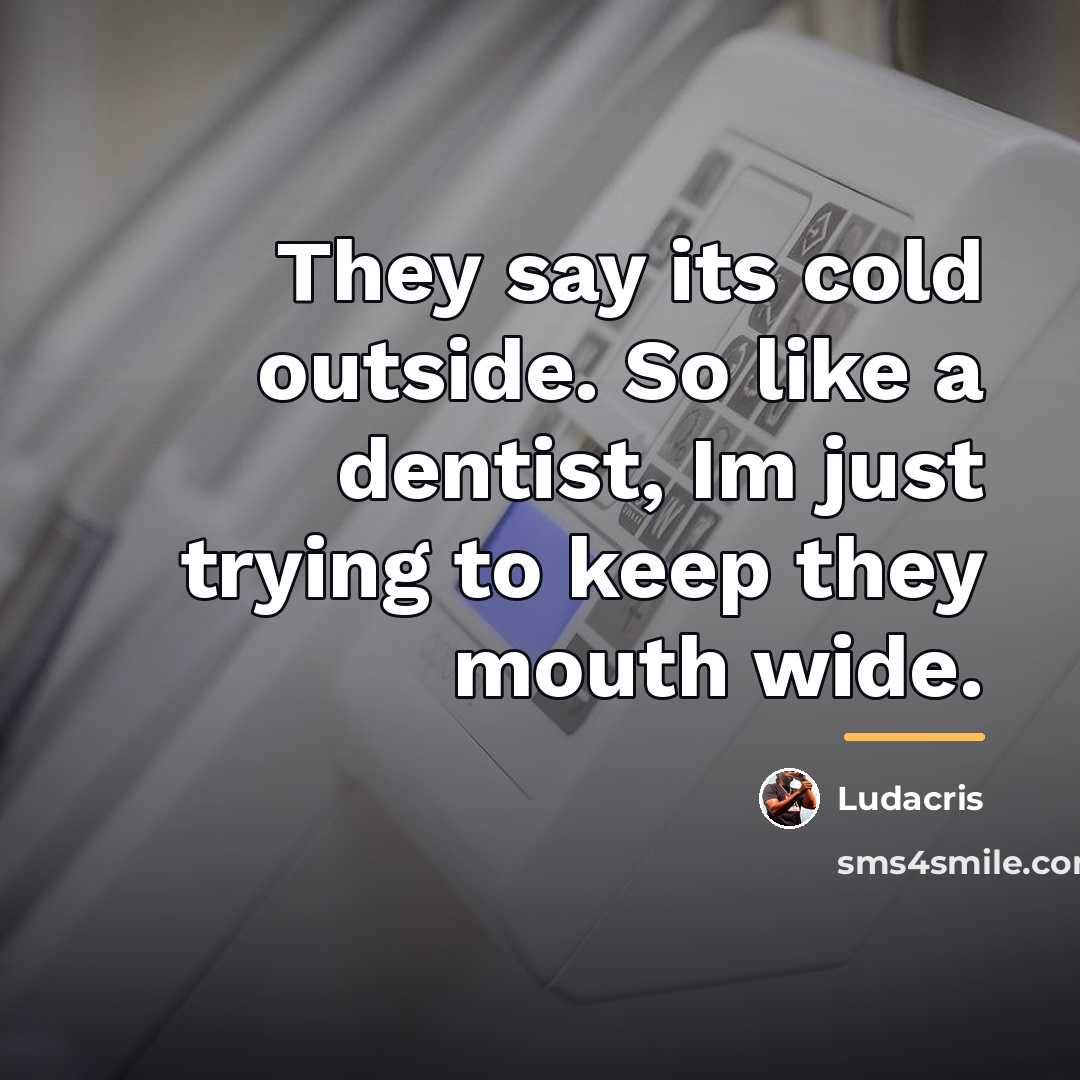 “They say its cold outside. So like a dentist, Im…” quote by Ludacris