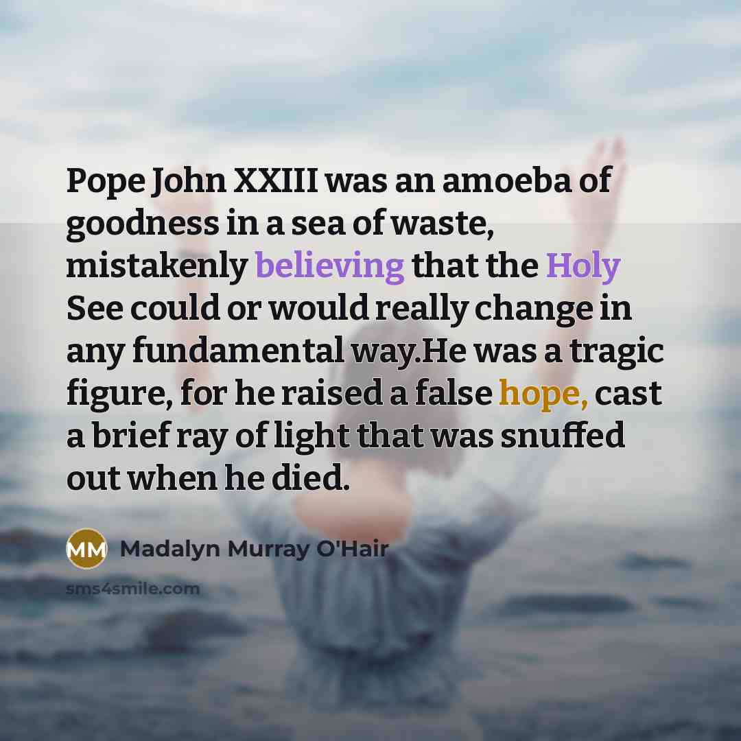 “Pope John XXIII was an amoeba of goodness in a…” quote by Madalyn Murray O'Hair