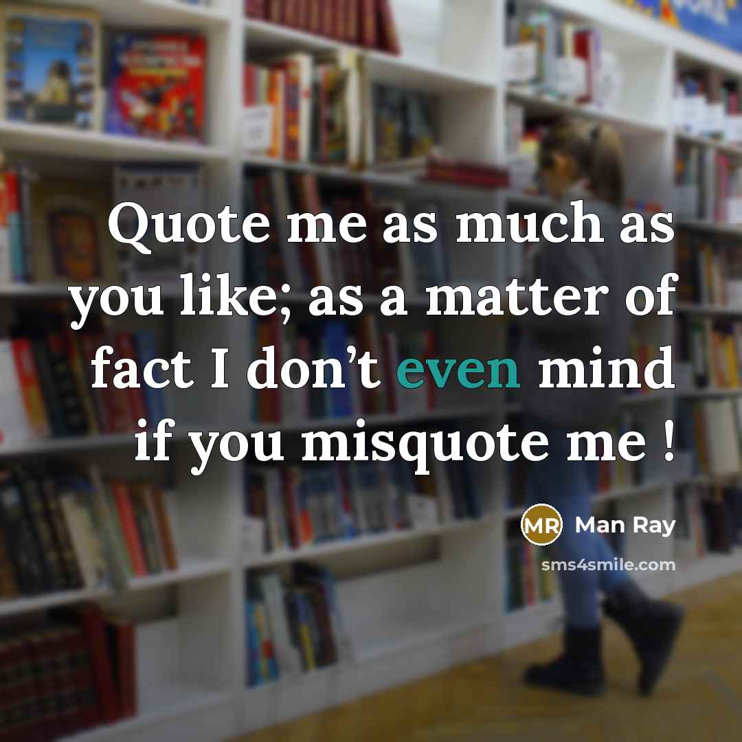 “Quote me as much as you like; as a matter…” quote by Man Ray