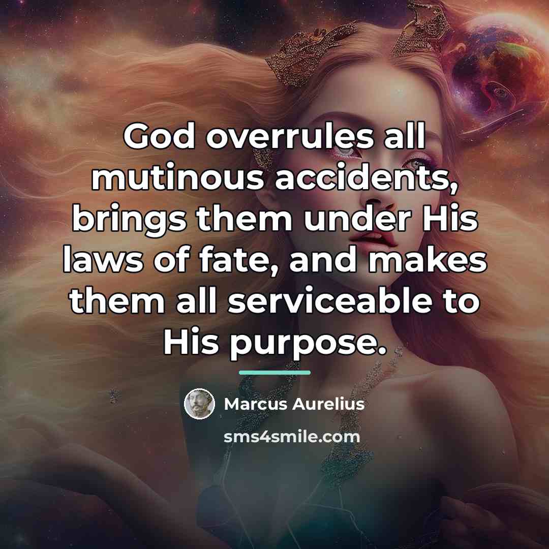 “God overrules all mutinous accidents, brings them under His laws…” quote by Marcus Aurelius