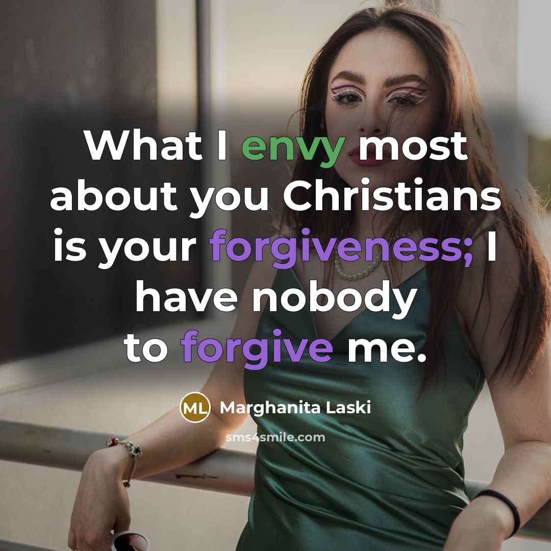 “What I envy most about you Christians is your forgiveness;…” quote by Marghanita Laski