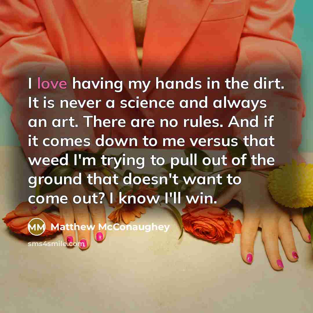 “I love having my hands in the dirt. It is…” quote by Matthew McConaughey