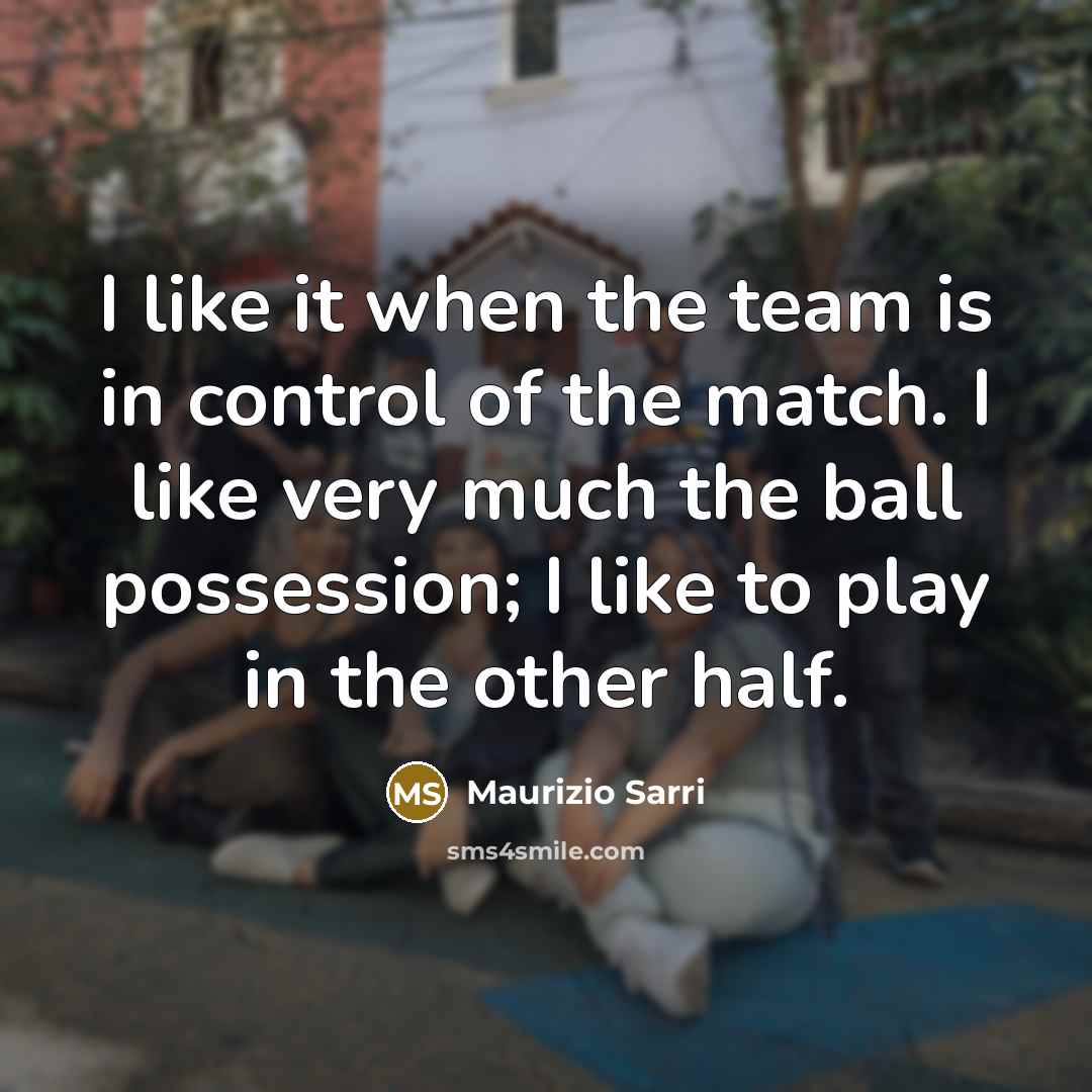 “I like it when the team is in control of…” quote by Maurizio Sarri