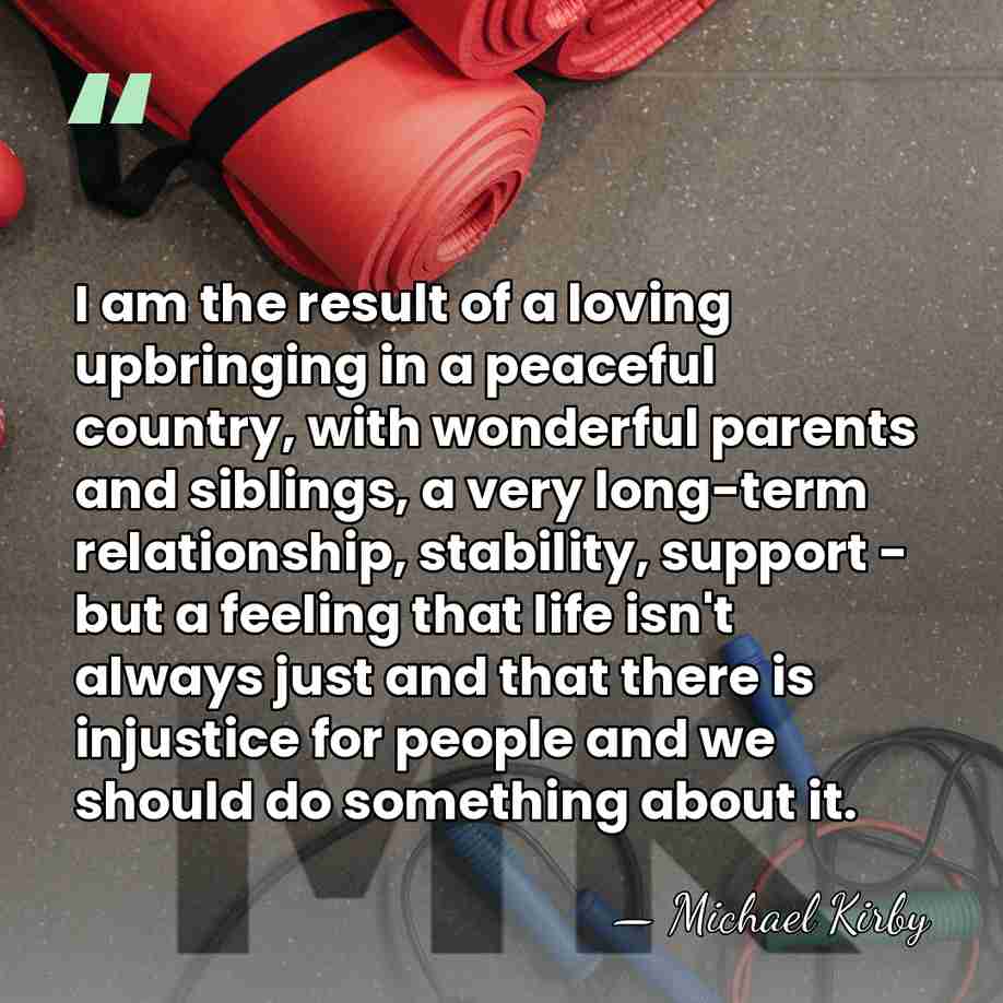 I am the result of a loving upbringing in a peaceful country,&hellip; - Michael Kirby