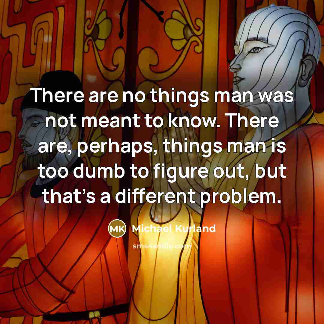 “There are no things man was not meant to know.…” quote by Michael Kurland