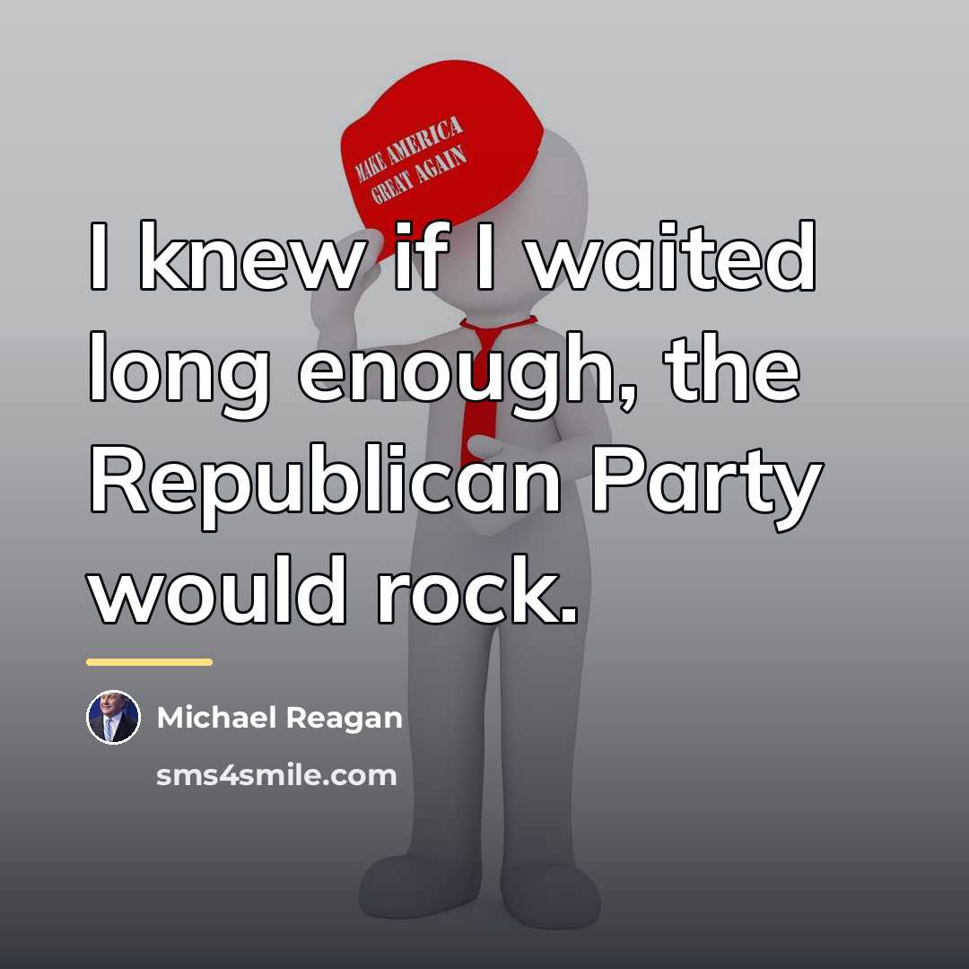 “I knew if I waited long enough, the Republican Party…” quote by Michael Reagan