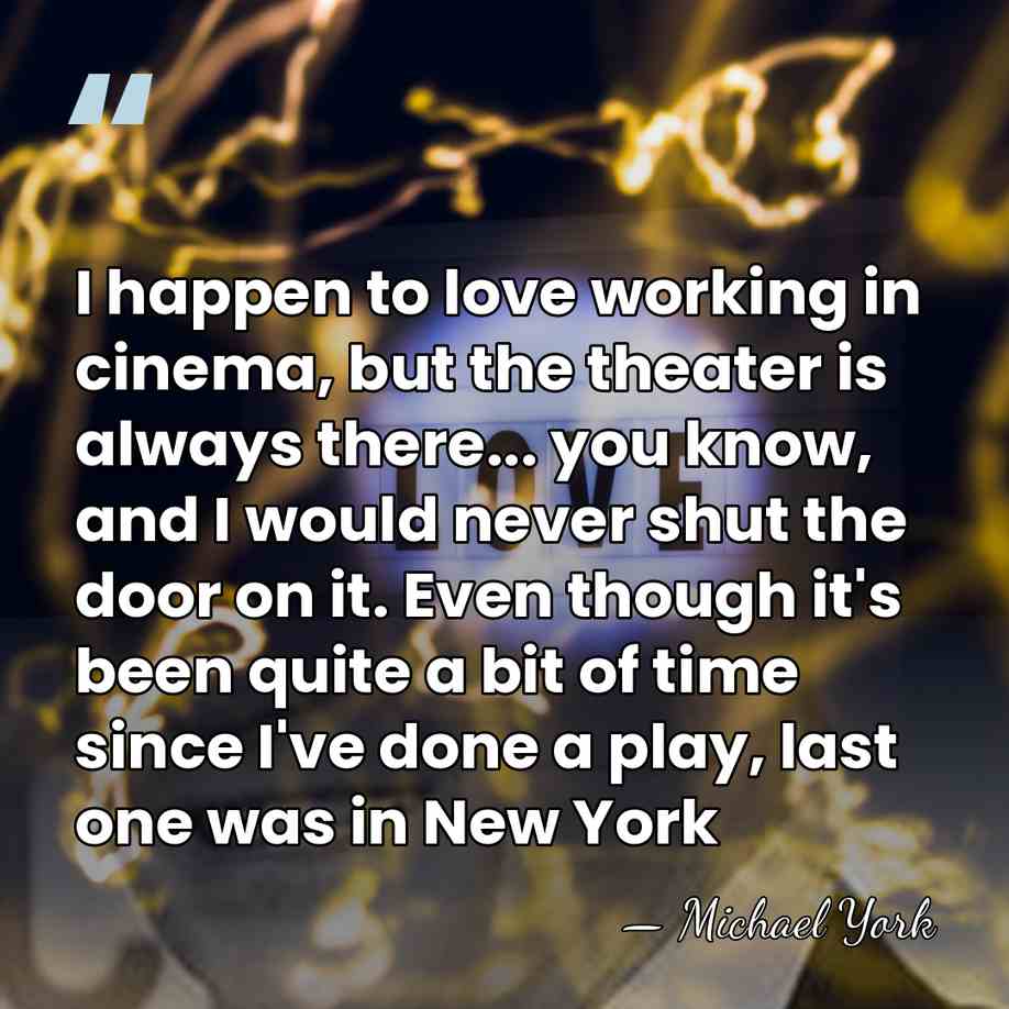 I happen to love working in cinema, but the theater is always&hellip; - Michael York