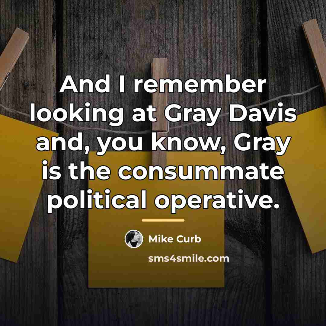 “And I remember looking at Gray Davis and, you know,…” quote by Mike Curb