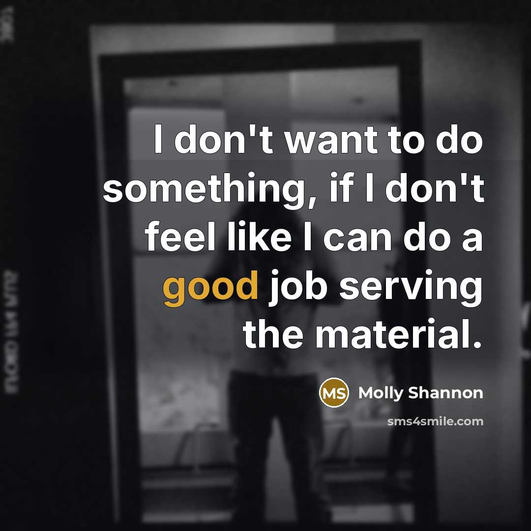 “I don't want to do something, if I don't feel…” quote by Molly Shannon