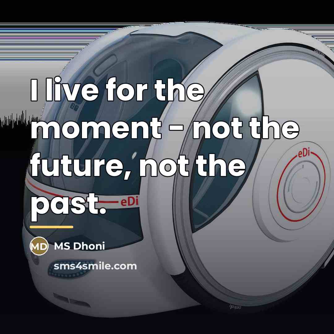 “I live for the moment - not the future, not…” quote by MS Dhoni