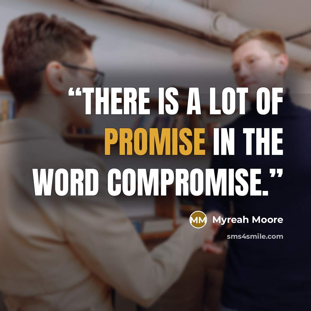 “There is a lot of promise in the word compromise.” quote by Myreah Moore