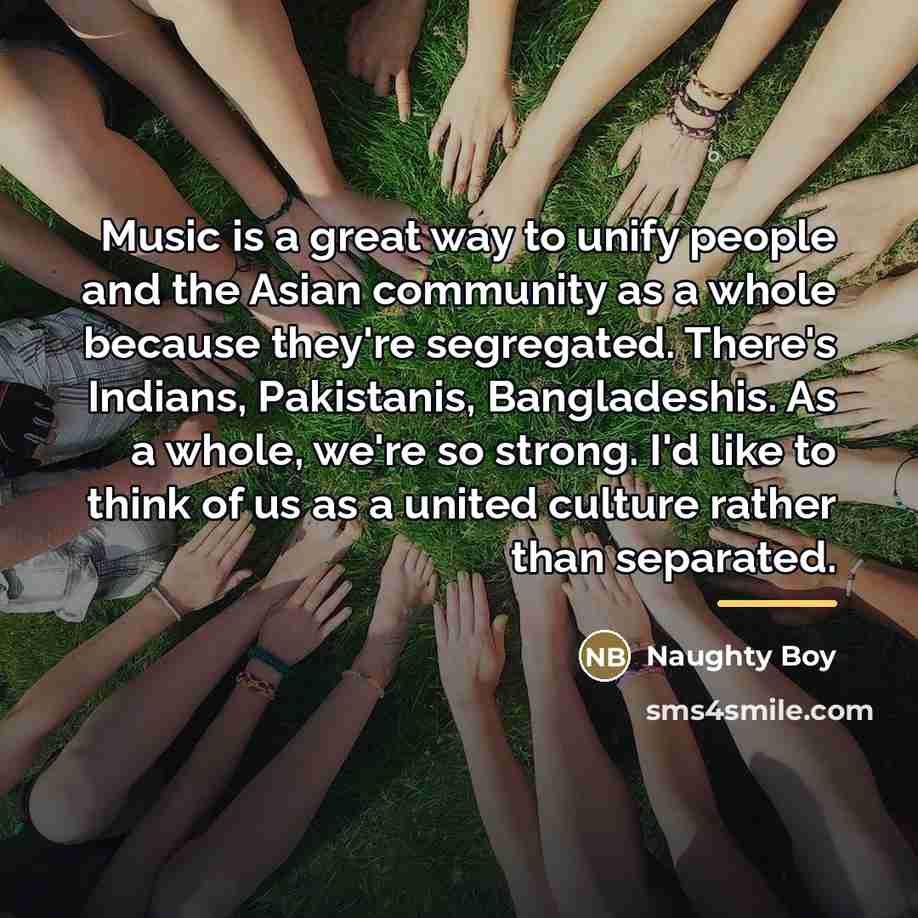 “Music is a great way to unify people and the…” quote by Naughty Boy