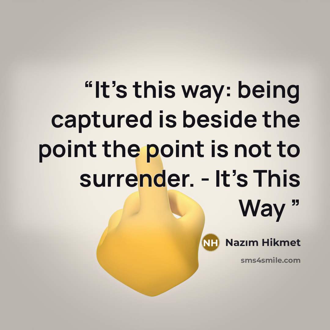 “It's this way: being captured is beside the point the point is not to surrender. - It's This Way” quote by Nâzım Hikmet