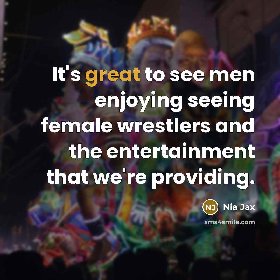 “It's great to see men enjoying seeing female wrestlers and…” quote by Nia Jax