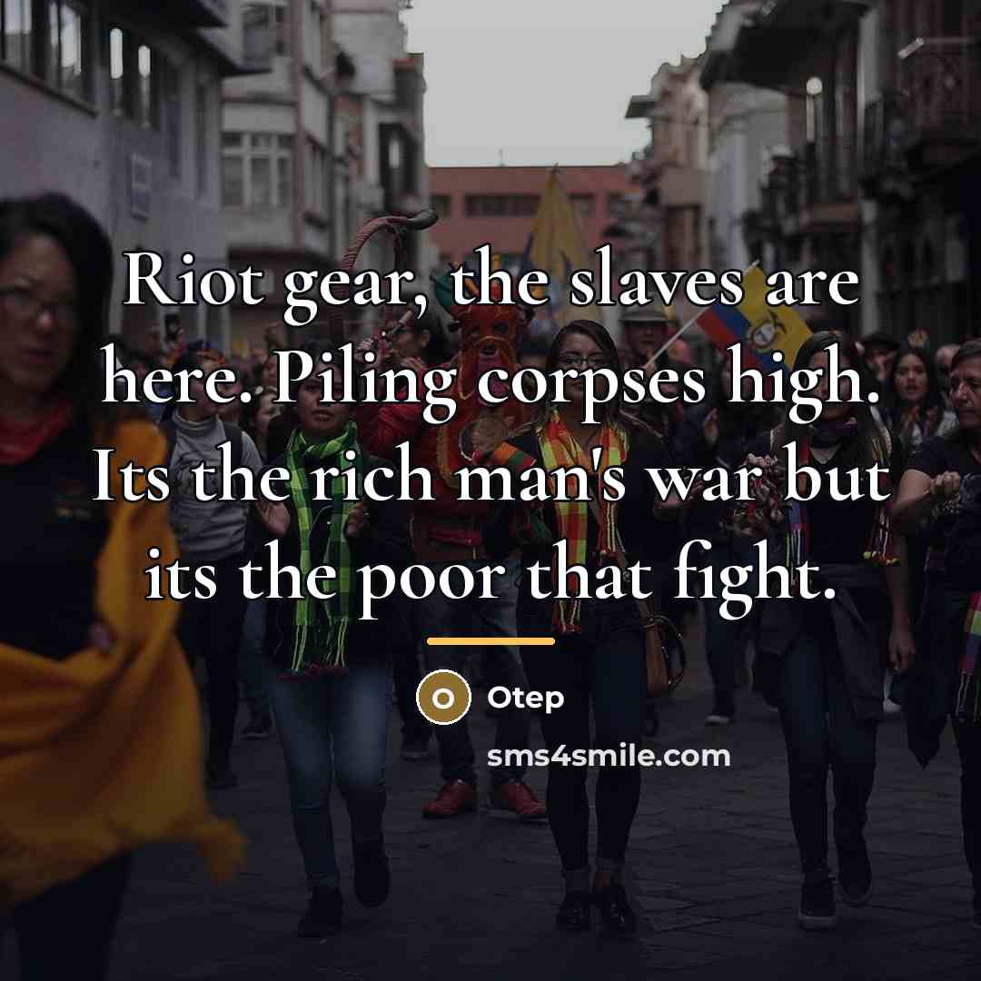 “Riot gear, the slaves are here. Piling corpses high. Its…” quote by Otep