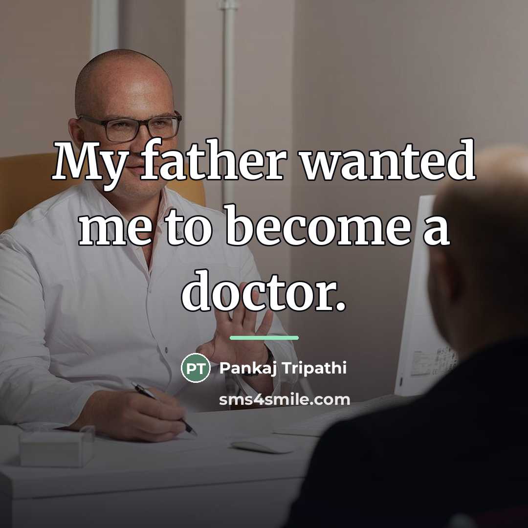 “My father wanted me to become a doctor.…” quote by Pankaj Tripathi