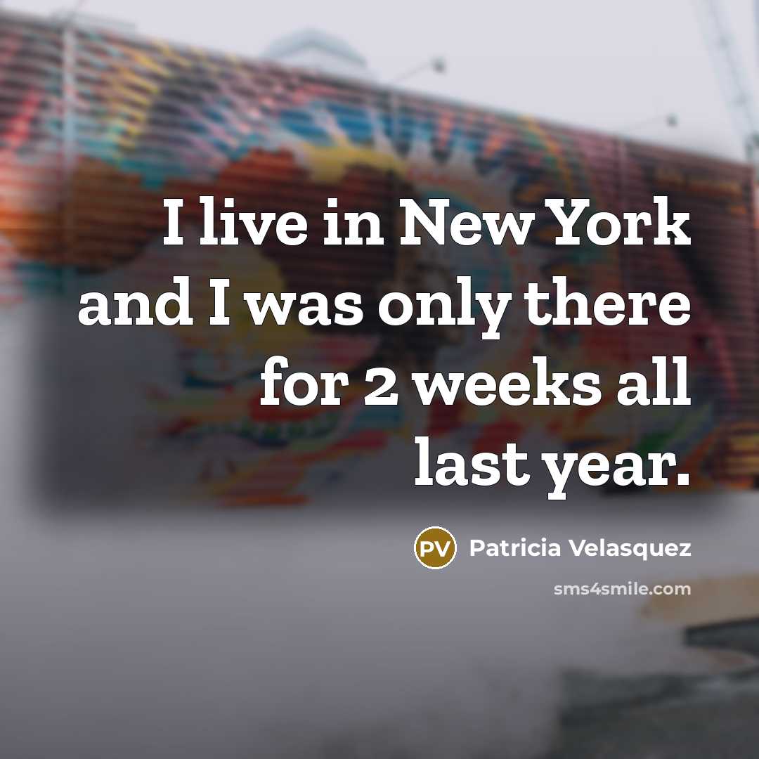 “I live in New York and I was only there…” quote by Patricia Velasquez