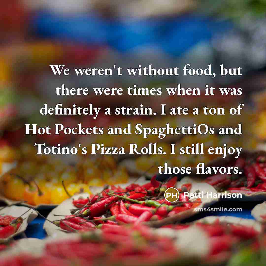 “We weren't without food, but there were times when it…” quote by Patti Harrison