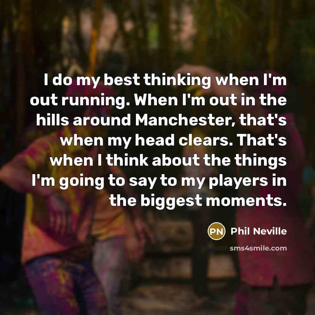 “I do my best thinking when I'm out running. When…” quote by Phil Neville
