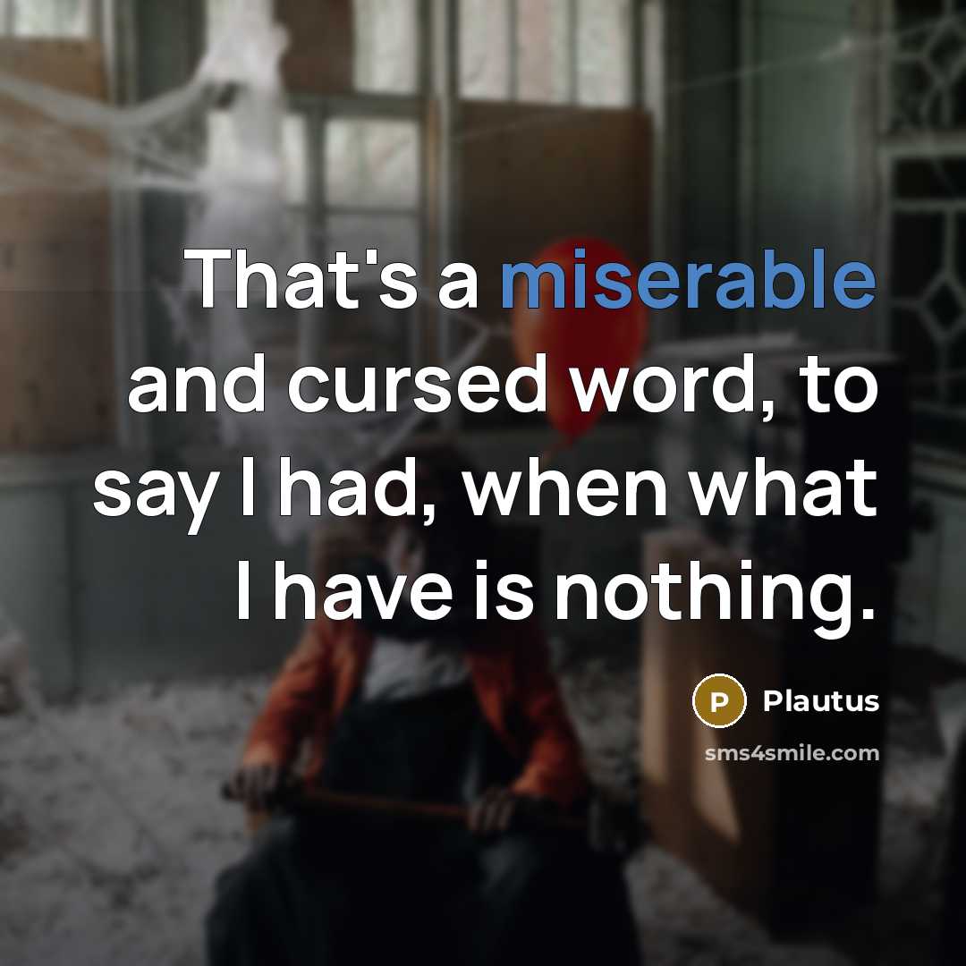 “That's a miserable and cursed word, to say I had,…” quote by Plautus