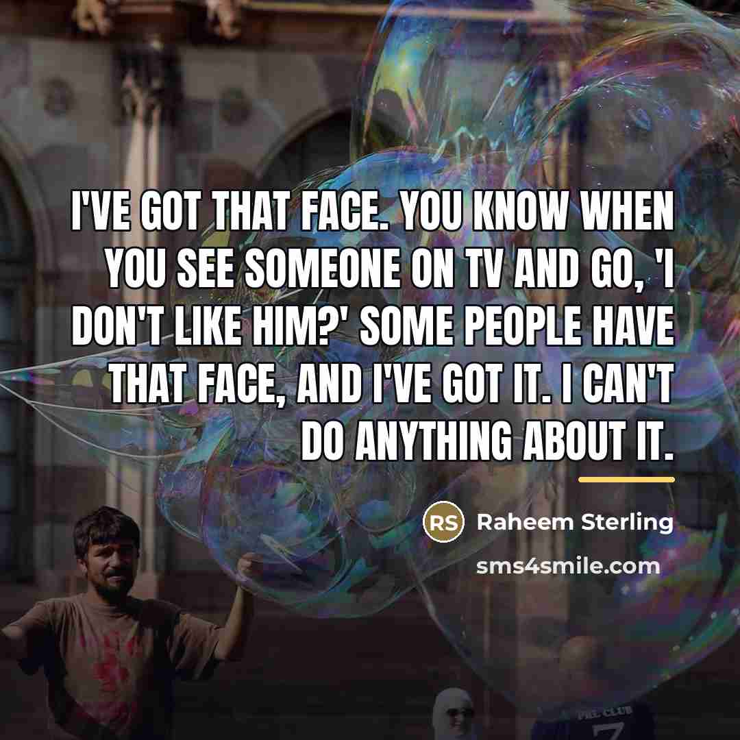“I've got that face. You know when you see someone…” quote by Raheem Sterling