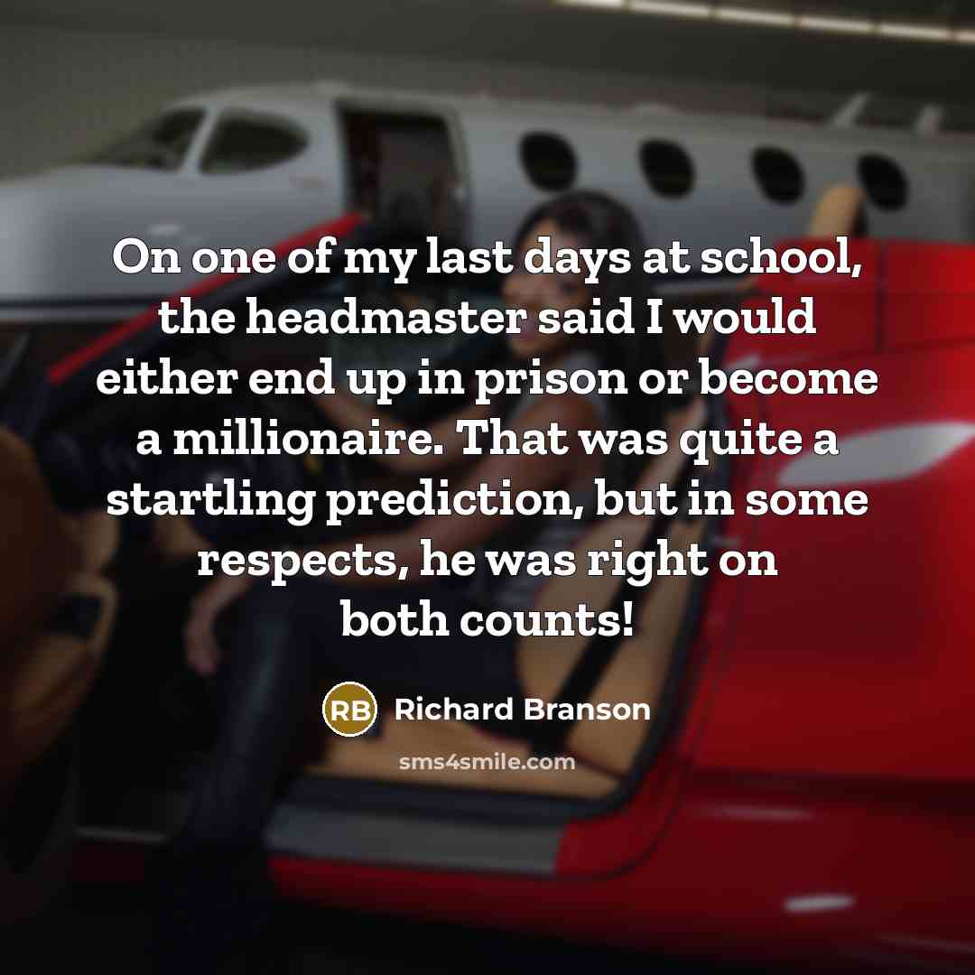 “On one of my last days at school, the headmaster…” quote by Richard Branson
