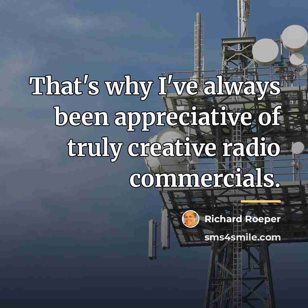 “That's why I've always been appreciative of truly creative radio…” quote by Richard Roeper