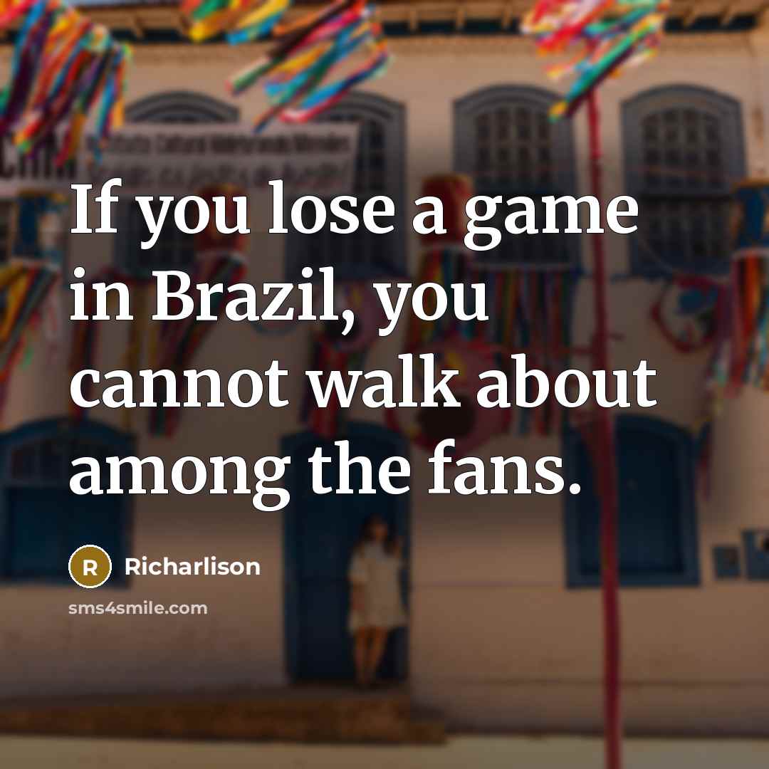 “If you lose a game in Brazil, you cannot walk…” quote by Richarlison