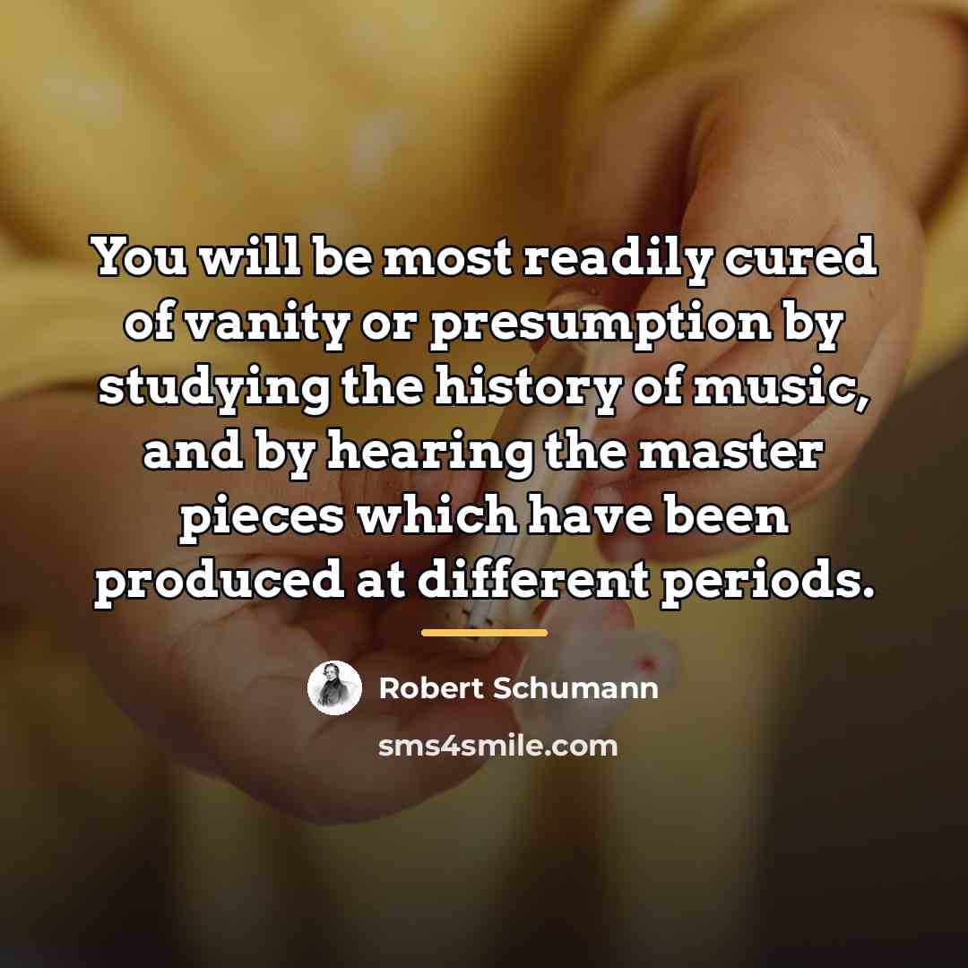 “You will be most readily cured of vanity or presumption…” quote by Robert Schumann