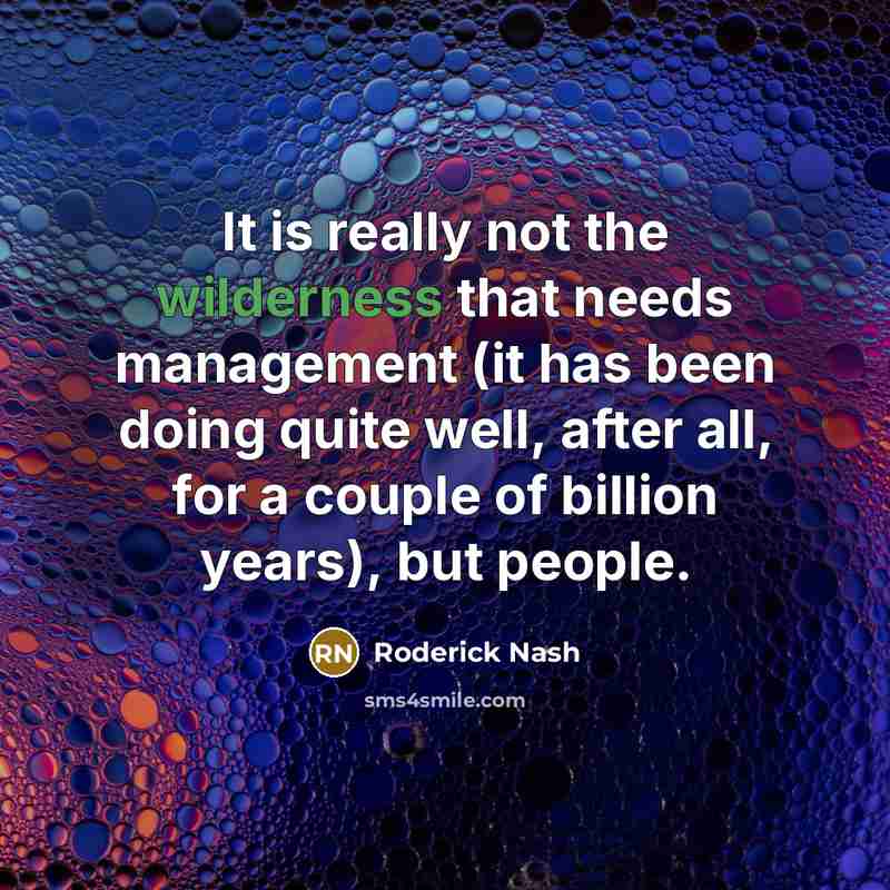 “It is really not the wilderness that needs management (it…” quote by Roderick Nash