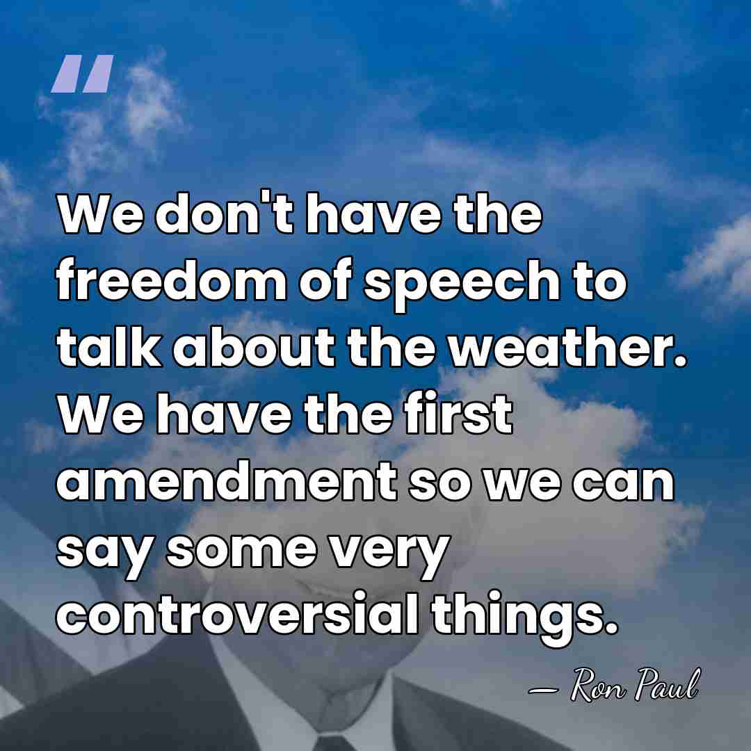 We don't have the freedom of speech to talk about the weather.&hellip; - Ron Paul