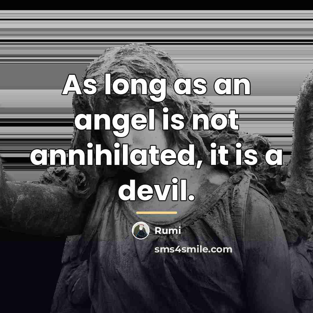 “As long as an angel is not annihilated, it is…” quote by Rumi